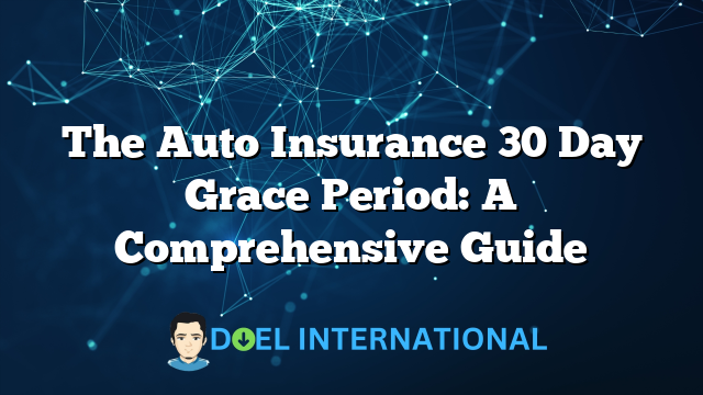 The Auto Insurance 30 Day Grace Period: A Comprehensive Guide