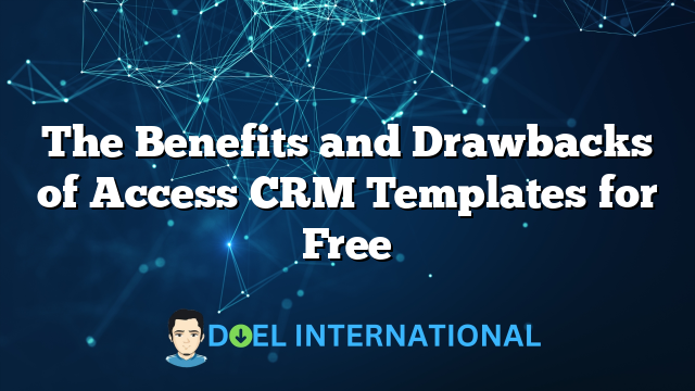 The Benefits and Drawbacks of Access CRM Templates for Free