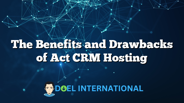 The Benefits and Drawbacks of Act CRM Hosting