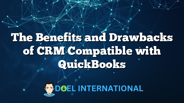 The Benefits and Drawbacks of CRM Compatible with QuickBooks