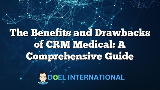 The Benefits and Drawbacks of CRM Medical: A Comprehensive Guide