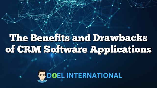 The Benefits and Drawbacks of CRM Software Applications