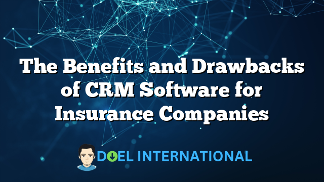 The Benefits and Drawbacks of CRM Software for Insurance Companies