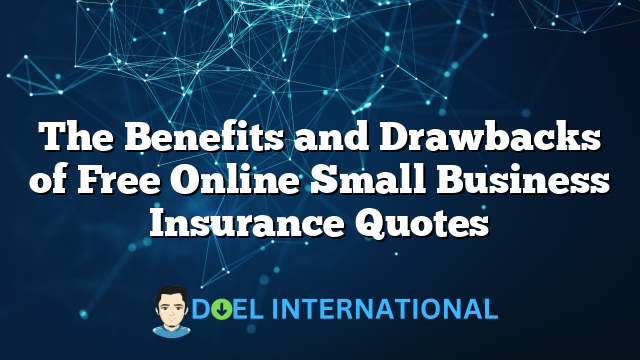 The Benefits and Drawbacks of Free Online Small Business Insurance Quotes