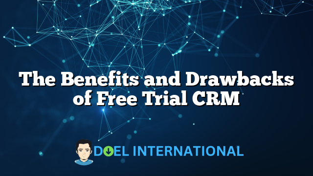 The Benefits and Drawbacks of Free Trial CRM