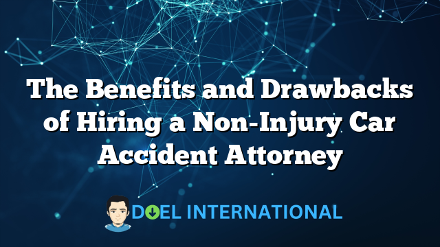 The Benefits and Drawbacks of Hiring a Non-Injury Car Accident Attorney