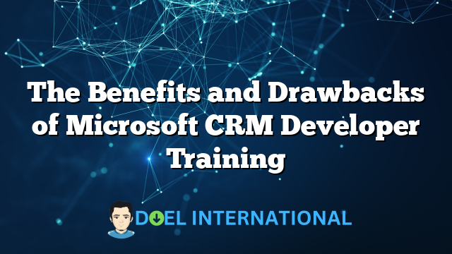 The Benefits and Drawbacks of Microsoft CRM Developer Training