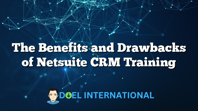 The Benefits and Drawbacks of Netsuite CRM Training