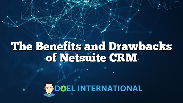 The Benefits and Drawbacks of Netsuite CRM