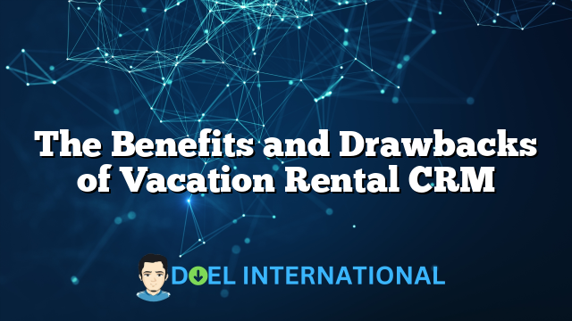 The Benefits and Drawbacks of Vacation Rental CRM