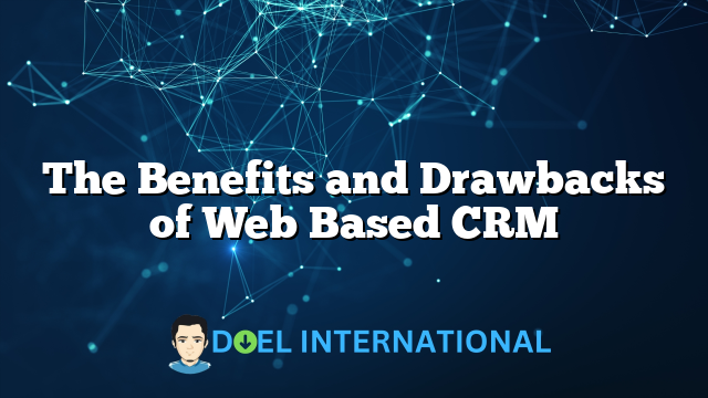 The Benefits and Drawbacks of Web Based CRM