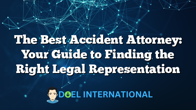 The Best Accident Attorney: Your Guide to Finding the Right Legal Representation