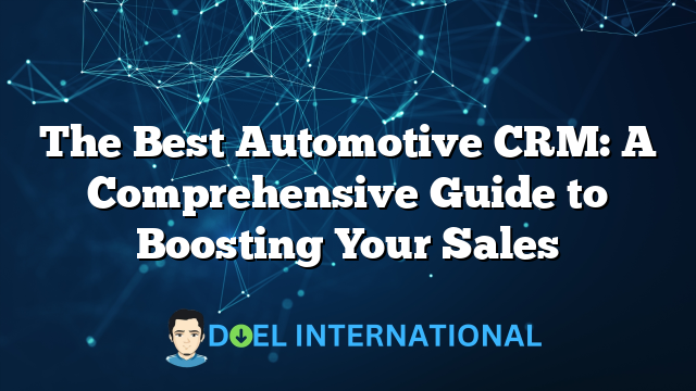 The Best Automotive CRM: A Comprehensive Guide to Boosting Your Sales