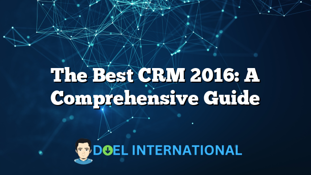 The Best CRM 2016: A Comprehensive Guide