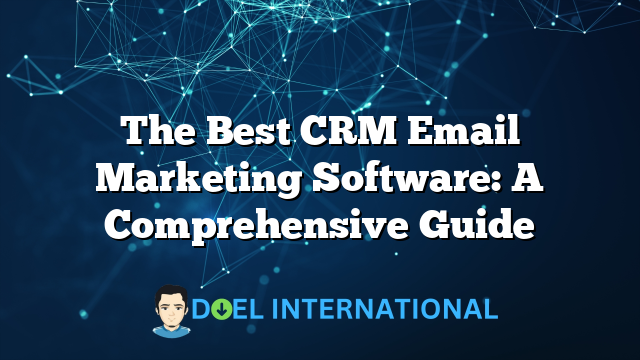 The Best CRM Email Marketing Software: A Comprehensive Guide