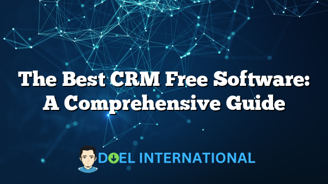 The Best CRM Free Software: A Comprehensive Guide