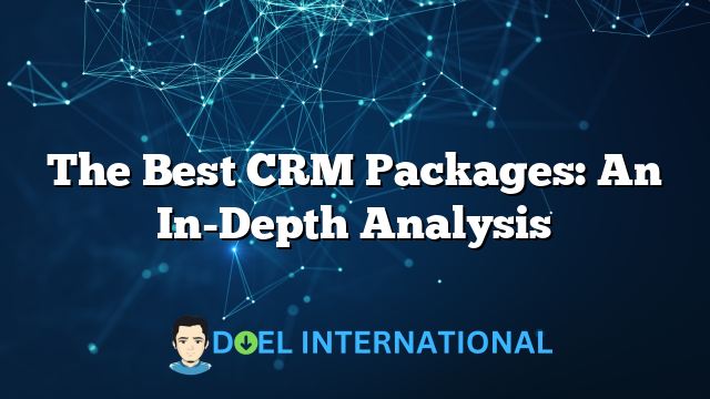 The Best CRM Packages: An In-Depth Analysis