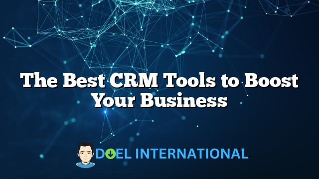 The Best CRM Tools to Boost Your Business