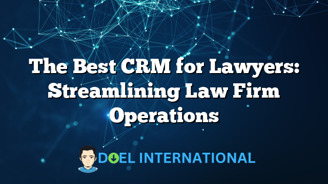 The Best CRM for Lawyers: Streamlining Law Firm Operations