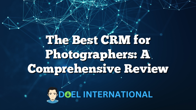 The Best CRM for Photographers: A Comprehensive Review