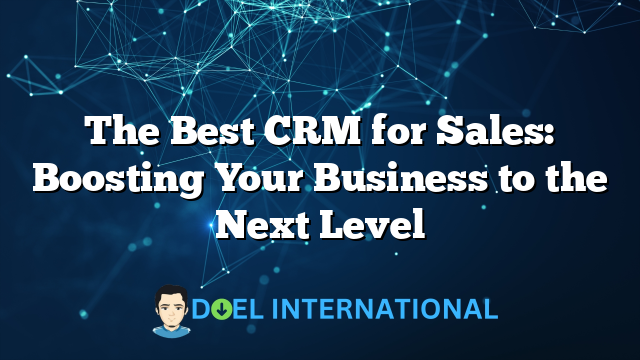 The Best CRM for Sales: Boosting Your Business to the Next Level