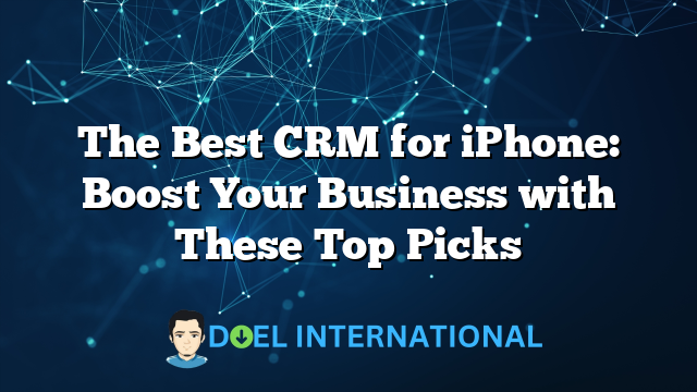 The Best CRM for iPhone: Boost Your Business with These Top Picks