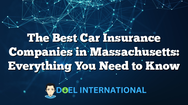 The Best Car Insurance Companies in Massachusetts: Everything You Need to Know