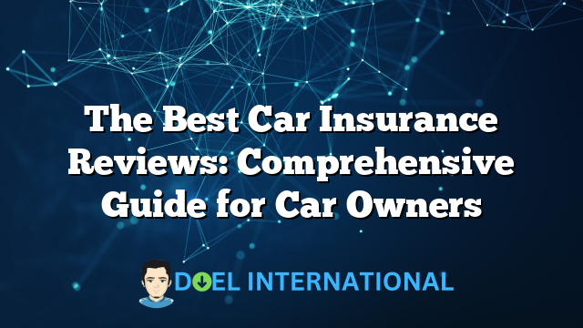 The Best Car Insurance Reviews: Comprehensive Guide for Car Owners