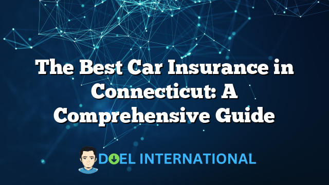 The Best Car Insurance in Connecticut: A Comprehensive Guide