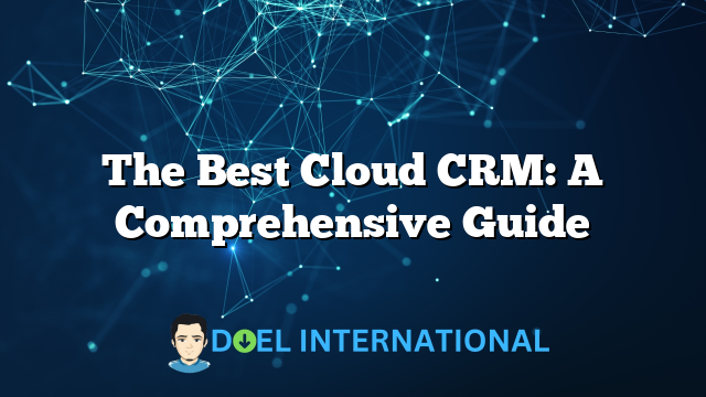 The Best Cloud CRM: A Comprehensive Guide