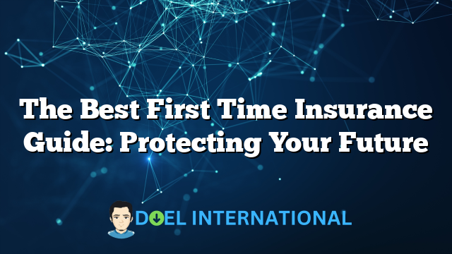 The Best First Time Insurance Guide: Protecting Your Future