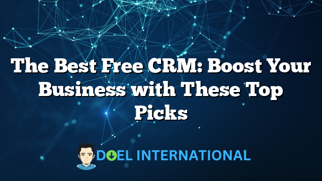 The Best Free CRM: Boost Your Business with These Top Picks