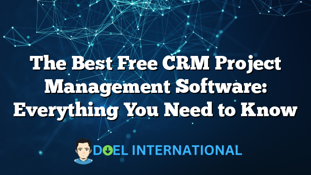 The Best Free CRM Project Management Software: Everything You Need to Know