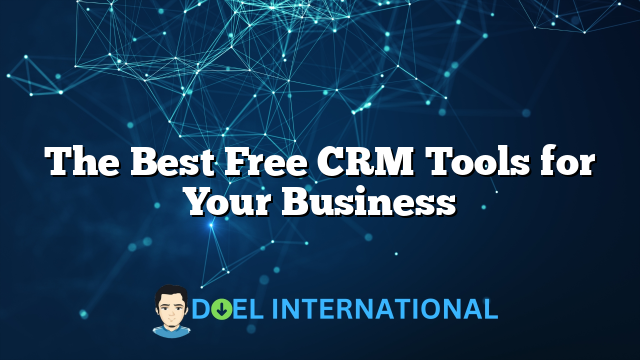 The Best Free CRM Tools for Your Business