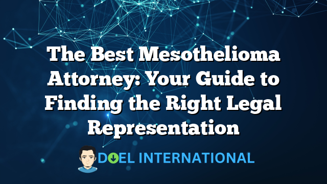 The Best Mesothelioma Attorney: Your Guide to Finding the Right Legal Representation