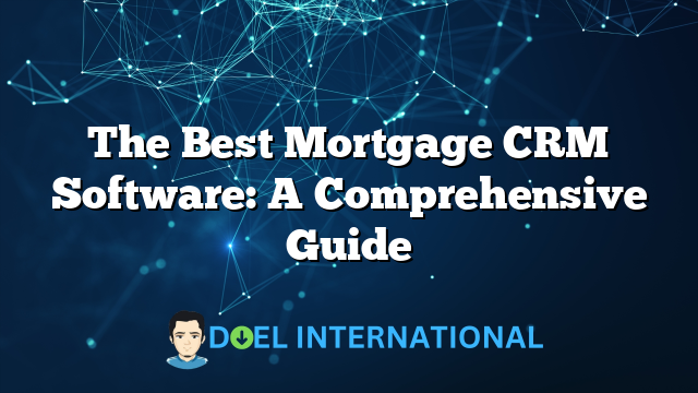 The Best Mortgage CRM Software: A Comprehensive Guide