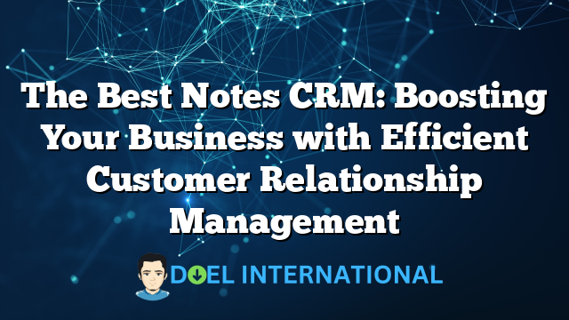 The Best Notes CRM: Boosting Your Business with Efficient Customer Relationship Management