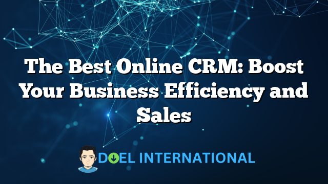 The Best Online CRM: Boost Your Business Efficiency and Sales