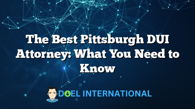 The Best Pittsburgh DUI Attorney: What You Need to Know