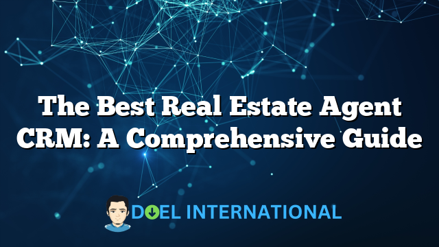 The Best Real Estate Agent CRM: A Comprehensive Guide