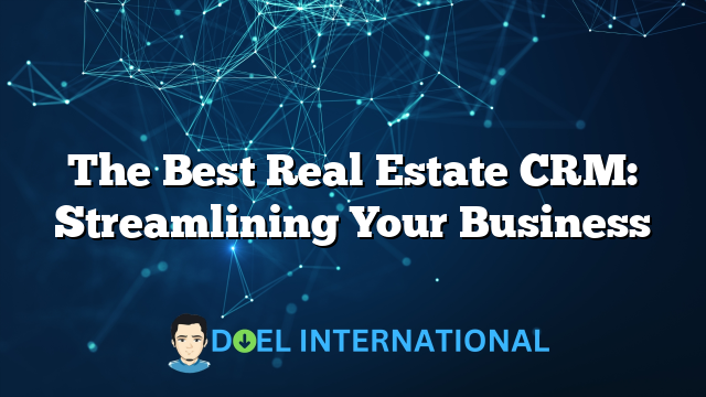 The Best Real Estate CRM: Streamlining Your Business