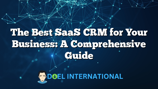 The Best SaaS CRM for Your Business: A Comprehensive Guide