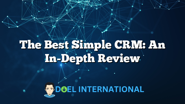 The Best Simple CRM: An In-Depth Review