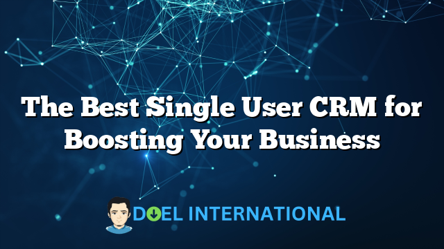 The Best Single User CRM for Boosting Your Business