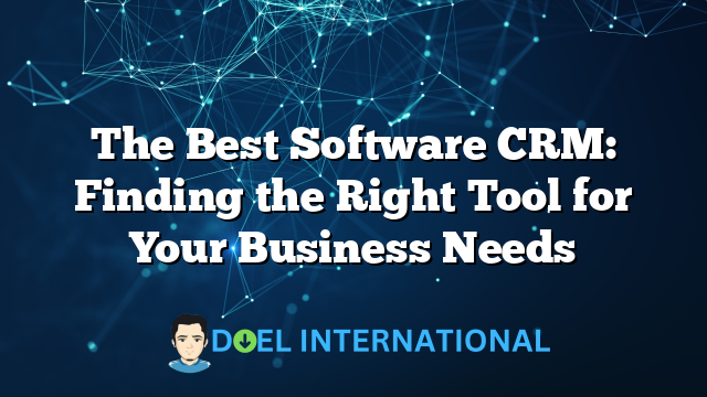 The Best Software CRM: Finding the Right Tool for Your Business Needs