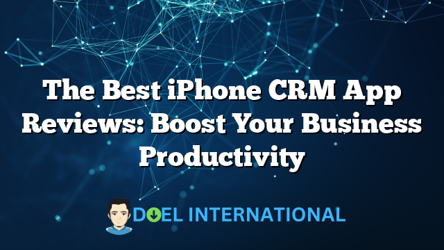 The Best iPhone CRM App Reviews: Boost Your Business Productivity