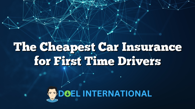 The Cheapest Car Insurance for First Time Drivers