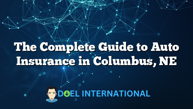 The Complete Guide to Auto Insurance in Columbus, NE