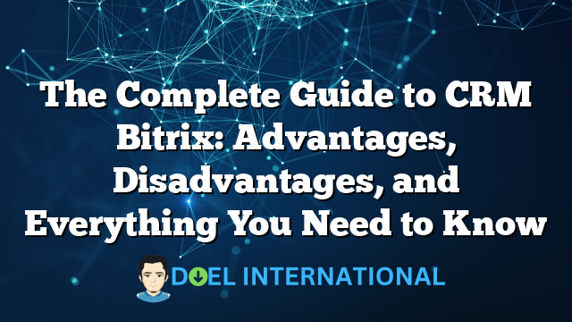 The Complete Guide to CRM Bitrix: Advantages, Disadvantages, and Everything You Need to Know