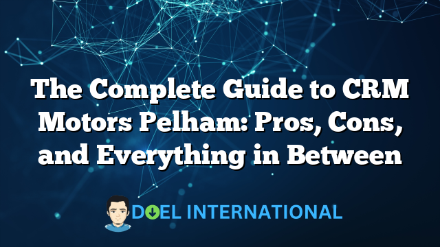 The Complete Guide to CRM Motors Pelham: Pros, Cons, and Everything in Between